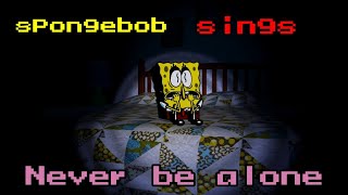 spongebob sings Never Be Alone/Bob esponja (inglés)canta Never Be Alone