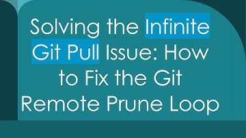 Solving the Infinite Git Pull Issue: How to Fix the Git Remote Prune Loop