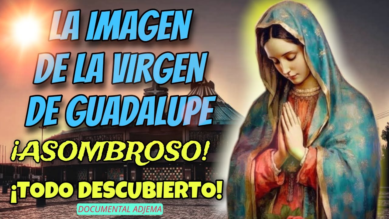 LA IMAGEN DE LA VIRGEN DE GUADALUPE. ¡POR FIN TODO AL DESCUBIERTO! (Documental original ADJEMA)