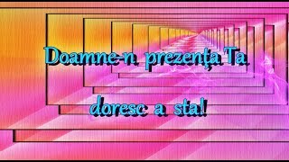 Video thumbnail of "Doamne-n prezenţa Ta doresc a sta!"