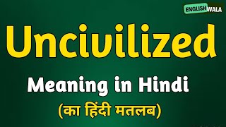 Uncivilized Meaning In Hindi Uncivilized Matlab Kya Hota Hai Uncivilized Explained