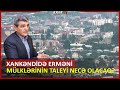 Xankəndidə erməni mülklərinin taleyi necə olacaq?