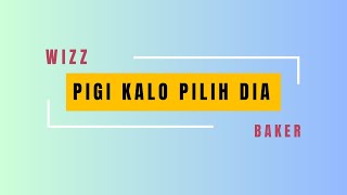 WIZZ BAKER - PIGI KALO PILIH DIA || LIRIK LAGU