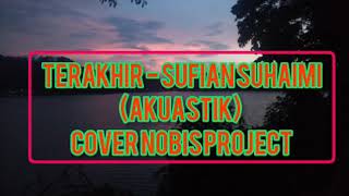 Lirik lagu Terakhir (akuastik) - Sufian Suhaimi (Cover Nobis project)