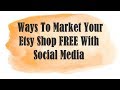 Ways To Market Your Etsy Shop Free With Social Media