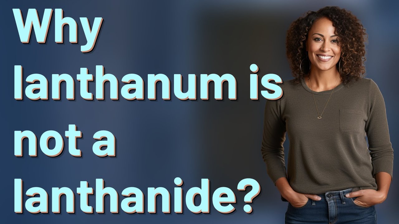 Why lanthanum is not a lanthanide?