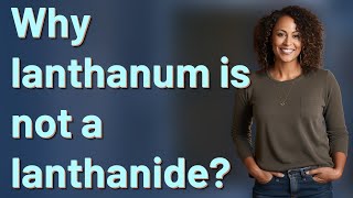 Why lanthanum is not a lanthanide