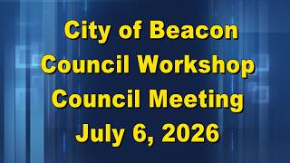 Beacon Council Workshop/Meeting 7 6 26