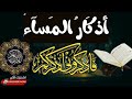 اذكار المساء ♥مساء الخير خير ما تختم به يومك تلاوة هادئة مريحة للنفسathkar almasa‘a