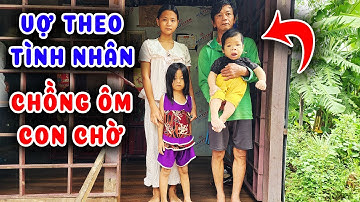 Vợ ôm hết tiền theo tình nhân mới chồng ôm con thơ ngóng chờ | Nhân Chứng Vlog
