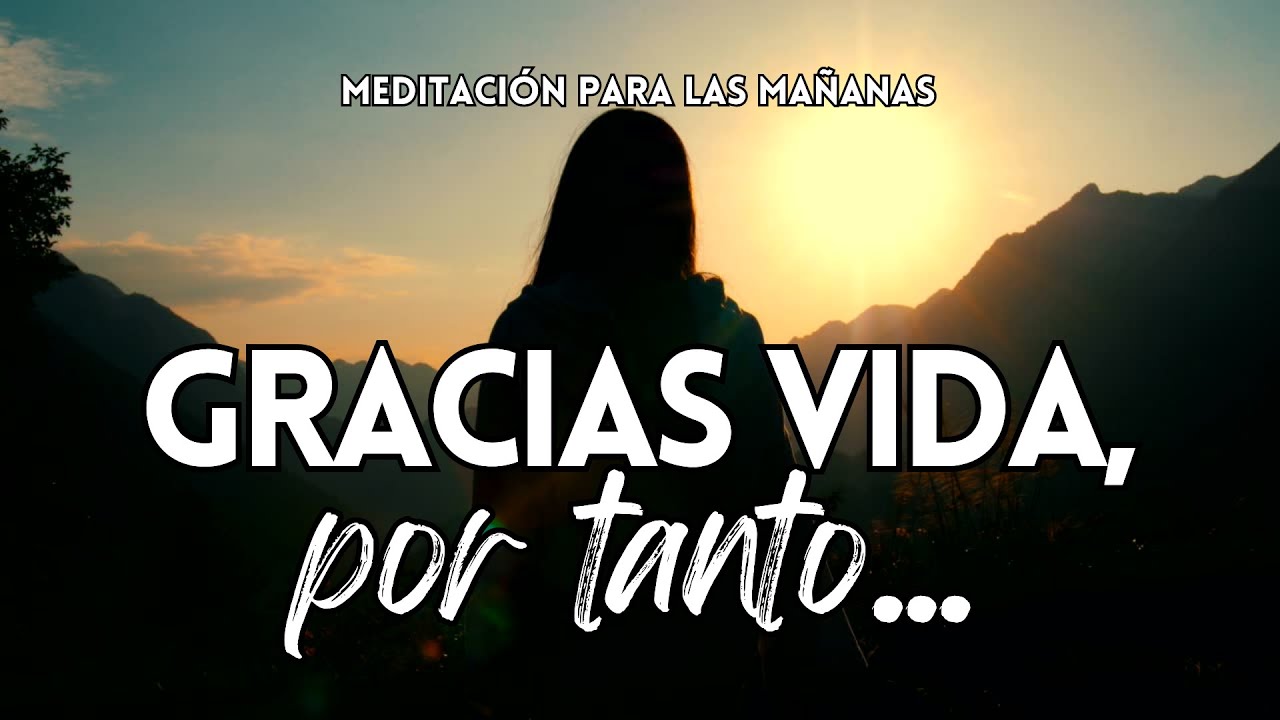 GRACIAS VIDA…por tanto 🙏 Una Meditación para Comenzar el Día ☀️GRATITUD para cada MAÑANA