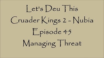 Crusader Kings 2 - Nubia: Episode 45: Managing Threat