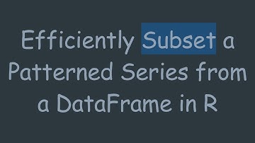 Efficiently Subset a Patterned Series from a DataFrame in R