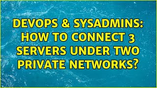 Celebrity DevOps & SysAdmins: How to connect 3 servers under two private networks? Profile