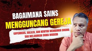 SAINS MENGGUNCANG GEREJA! Copernicus, Galileo, dan Newton Membunuh' Dogma & Melahirkan Dunia Modern 