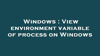 Windows : View environment variable of process on Windows