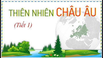 BÀI 1-  THIÊN NHIÊN CHÂU ÂU (Tiết 1)