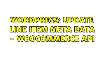 Wordpress: Update Line Item Meta Data - WooCommerce API