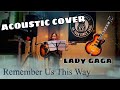 REMEMBER US THIS WAY by LADY GAGA A star is born | ACOUSTIC COVER |