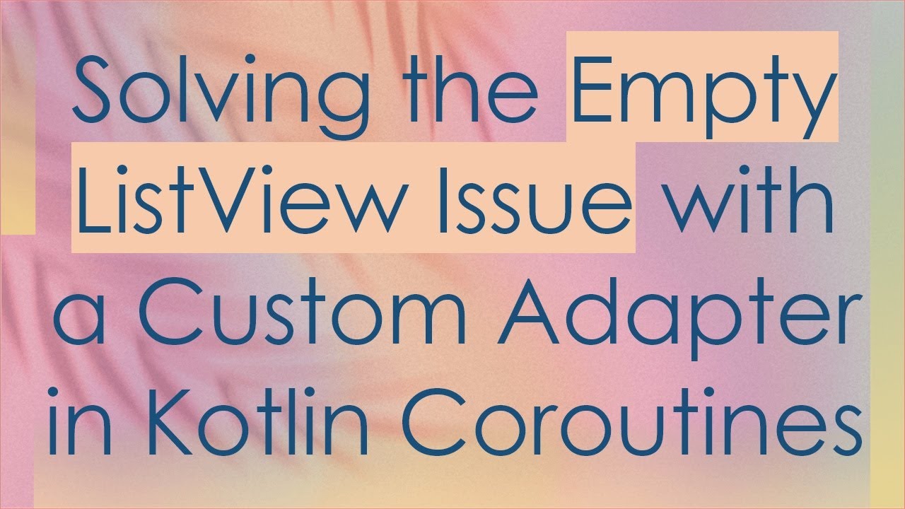 Solving the Empty ListView Issue with a Custom Adapter in Kotlin Coroutines