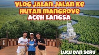 SERU!!! JALAN JALAN KE HUTAN MANGROVE || Aceh langsa