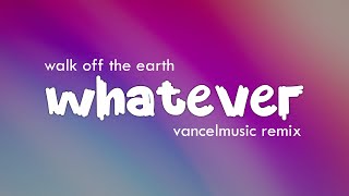 whatever - Walk off the Earth || vancelmusic remix