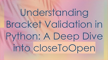 Understanding Bracket Validation in Python: A Deep Dive into closeToOpen