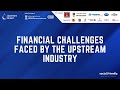 Financial Challenges Faced by the Upstream Industry | Upstream Ahead Summit 2021