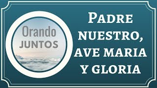 Padre Nuestro, Ave María y Gloria | Orando Juntos