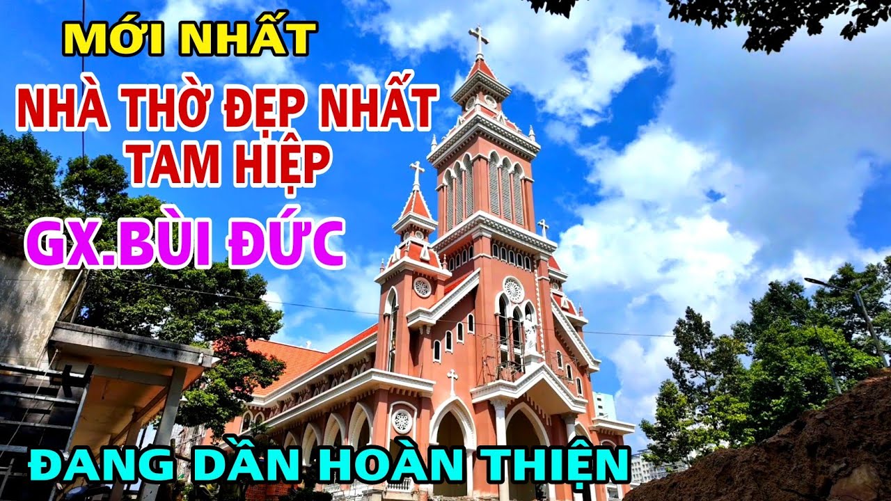GIÁO XỨ BÙI ĐỨC Nhà Thờ ĐẸP NHẤT TAM HIỆP ĐANG DẦN HOÀN THIỆN .