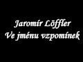 Ve jménu vzpomínek  Jaromír Löffler