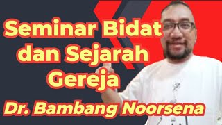 Seminar Bidat dan Sejarah Gereja _  Dr. Bambang Noorsena