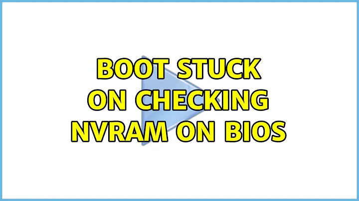 Boot stuck on checking NVRAM on bios