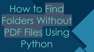 How to Find Folders Without PDF Files Using Python