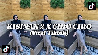 DJ KISINAN 2 X CIRO CIRO VIRAL TIKTOK 2024 YANG KALIAN CARI!!!