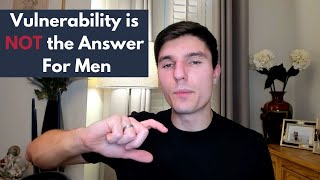 Why 'Being More Vulnerable' is NOT the Answer For Men