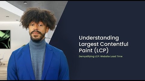 Understanding Largest Contentful Paint (LCP) - for non developers
