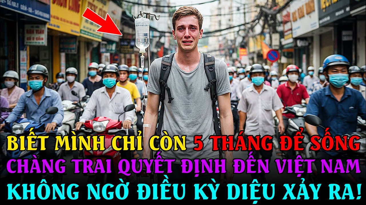 Biết Mình Chỉ Còn 5 Tháng, Chàng Trai Quyết Định Đến Việt Nam – Và Điều Kỳ Diệu Đã Xảy Ra!