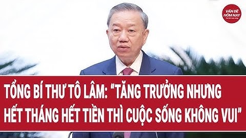 Tổng Bí thư Tô Lâm: “Tăng trưởng nhưng hết tháng hết tiền thì cuộc sống không vui”