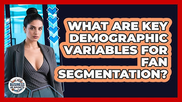 What Are Key Demographic Variables For Fan Segmentation?
