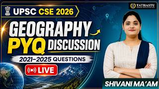 UPSC Geography PYQ Discussion (2021–2025) | Live Session | Tathastu ICS | Shivani Ma'am