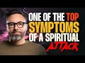 One of the Top Symptoms of a Spiritual Attack!