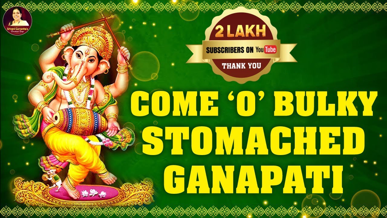 Come oh bulky stomach, Ganesha