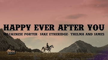 MacKenzie Porter, Jake Etheridge, Thelma & James - Happy Ever After You (Lyrics)