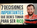 7 DECISIONES Importantes Que Debes TOMAR Para Ser RICO