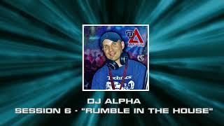 DJ Alpha - Session 6 - Rumble in the House