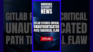 GitLab Patches Critical Unauthenticated Path Traversal Flaw | CVE-2026-85706