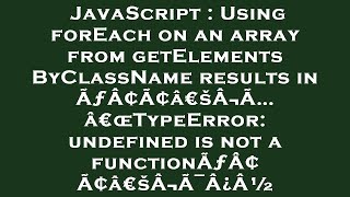 JavaScript : Using forEach on an array from getElementsByClassName results in ÃƒÂ¢Ã¢â€šÂ¬Ã…â€œTypeEr