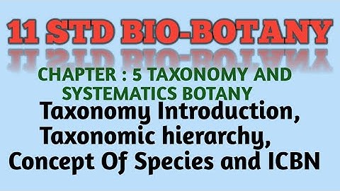11 STD BIO-BOTANY CHAPTER : 5 TAXONOMY AND SYSTEMATIC BOTANY - Introduction,Hierarchy ,Concept ,ICBN