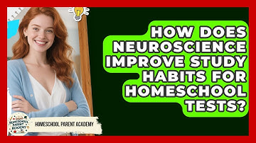 How Does Neuroscience Improve Study Habits For Homeschool Tests? - Homeschool Parent Academy